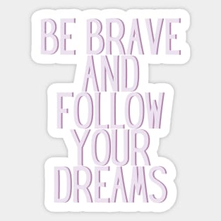 Be brave and follow your dreams - Inspiring and Motivational Quotes Sticker